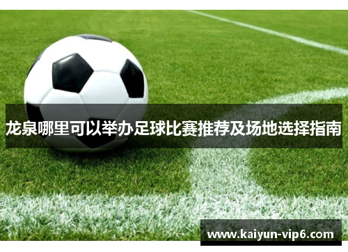 龙泉哪里可以举办足球比赛推荐及场地选择指南